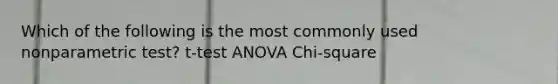 Which of the following is the most commonly used nonparametric test? t-test ANOVA Chi-square