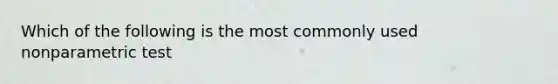 Which of the following is the most commonly used nonparametric test