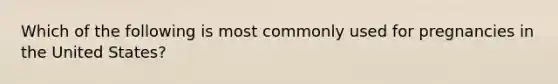 Which of the following is most commonly used for pregnancies in the United States?