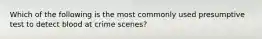 Which of the following is the most commonly used presumptive test to detect blood at crime scenes?