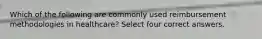 Which of the following are commonly used reimbursement methodologies in healthcare? Select four correct answers.