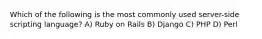 Which of the following is the most commonly used server-side scripting language? A) Ruby on Rails B) Django C) PHP D) Perl