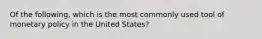 Of the following, which is the most commonly used tool of monetary policy in the United States?