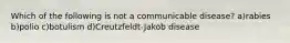 Which of the following is not a communicable disease? a)rabies b)polio c)botulism d)Creutzfeldt-Jakob disease