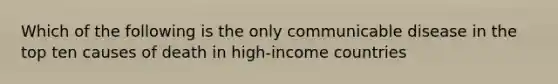 Which of the following is the only communicable disease in the top ten causes of death in high-income countries