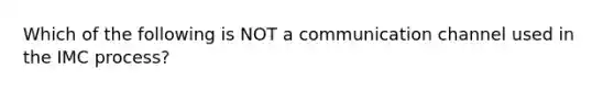 Which of the following is NOT a communication channel used in the IMC process?