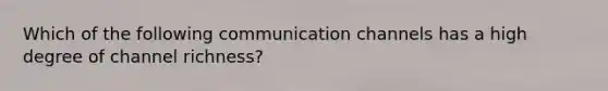 Which of the following communication channels has a high degree of channel richness?