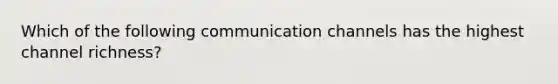 Which of the following communication channels has the highest channel richness?