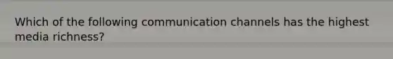 Which of the following communication channels has the highest media richness?