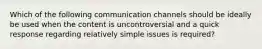 Which of the following communication channels should be ideally be used when the content is uncontroversial and a quick response regarding relatively simple issues is required?