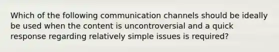 Which of the following communication channels should be ideally be used when the content is uncontroversial and a quick response regarding relatively simple issues is required?