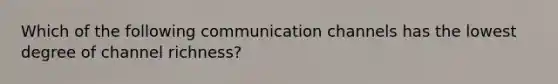 Which of the following communication channels has the lowest degree of channel richness?