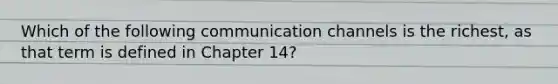 Which of the following communication channels is the richest, as that term is defined in Chapter 14?