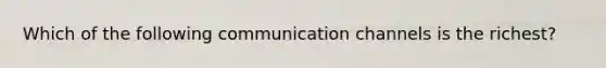 Which of the following communication channels is the richest?