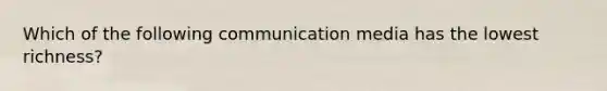 Which of the following communication media has the lowest richness?