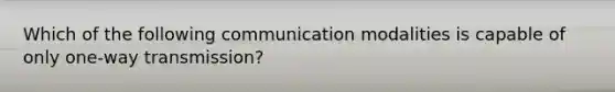 Which of the following communication modalities is capable of only one-way transmission?