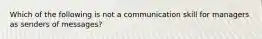 Which of the following is not a communication skill for managers as senders of messages?