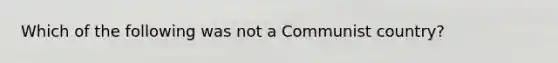 Which of the following was not a Communist country?