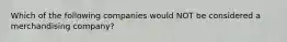 Which of the following companies would NOT be considered a merchandising company?