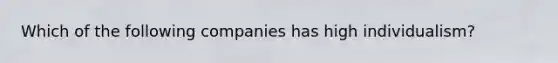 Which of the following companies has high individualism?