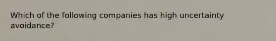 Which of the following companies has high uncertainty avoidance?