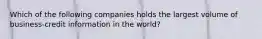 Which of the following companies holds the largest volume of business-credit information in the world?