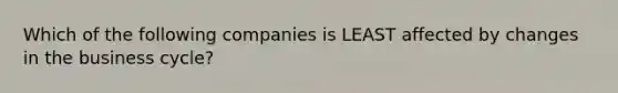 Which of the following companies is LEAST affected by changes in the <a href='https://www.questionai.com/knowledge/klF6irG5Go-business-cycle' class='anchor-knowledge'>business cycle</a>?