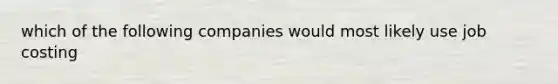 which of the following companies would most likely use job costing