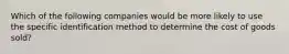 Which of the following companies would be more likely to use the specific identification method to determine the cost of goods sold?