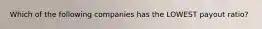 Which of the following companies has the LOWEST payout ratio?