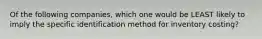 Of the following companies, which one would be LEAST likely to imply the specific identification method for inventory costing?