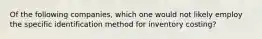 Of the following companies, which one would not likely employ the specific identification method for inventory costing?