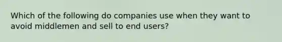 Which of the following do companies use when they want to avoid middlemen and sell to end users?