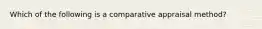 Which of the following is a comparative appraisal method?