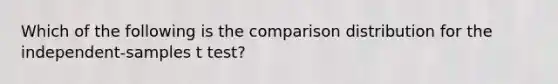 Which of the following is the comparison distribution for the independent-samples t test?