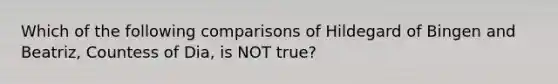 Which of the following comparisons of Hildegard of Bingen and Beatriz, Countess of Dia, is NOT true?