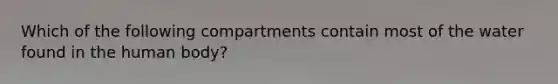 Which of the following compartments contain most of the water found in the human body?