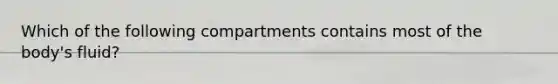 Which of the following compartments contains most of the body's fluid?