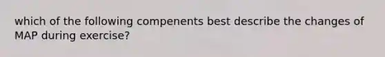 which of the following compenents best describe the changes of MAP during exercise?