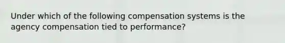 Under which of the following compensation systems is the agency compensation tied to performance?