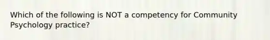 Which of the following is NOT a competency for Community Psychology practice?