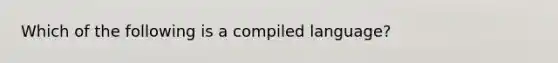 Which of the following is a compiled language?