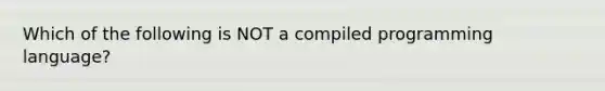 Which of the following is NOT a compiled programming language?