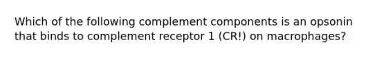 Which of the following complement components is an opsonin that binds to complement receptor 1 (CR!) on macrophages?