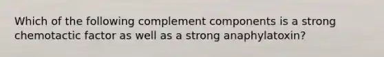 Which of the following complement components is a strong chemotactic factor as well as a strong anaphylatoxin?