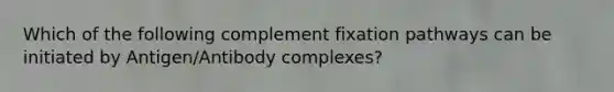 Which of the following complement fixation pathways can be initiated by Antigen/Antibody complexes?