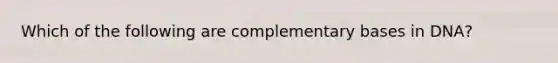 Which of the following are complementary bases in DNA?