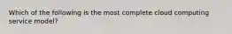 Which of the following is the most complete cloud computing service model?