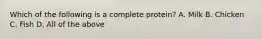 Which of the following is a complete protein? A. Milk B. Chicken C. Fish D. All of the above