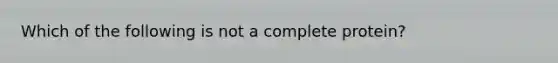 Which of the following is not a complete protein?